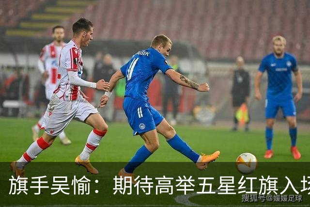 旗手吴愉：期待高举五星红旗入场 为国而战是最大动力